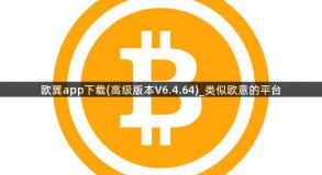 欧翼app下载(高级版本V6.4.64)_类似欧意的平台