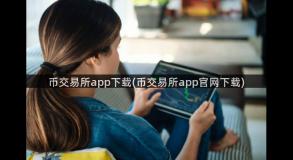 币交易所app下载(币交易所app官网下载)