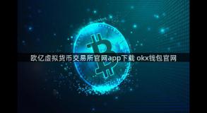 欧亿虚拟货币交易所官网app下载 okx钱包官网