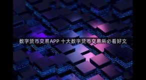 数字货币交易APP 十大数字货币交易所必看好文