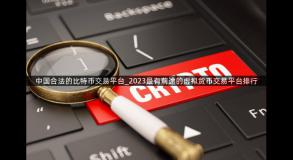 中国合法的比特币交易平台_2023最有前途的虚拟货币交易平台排行