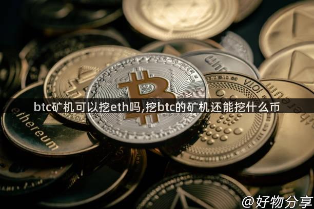 btc矿机可以挖eth吗,挖btc的矿机还能挖什么币