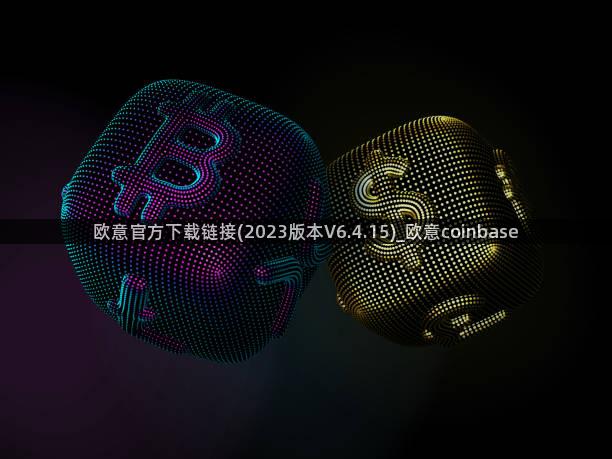 欧意官方下载链接(2023版本V6.4.15)_欧意coinbase