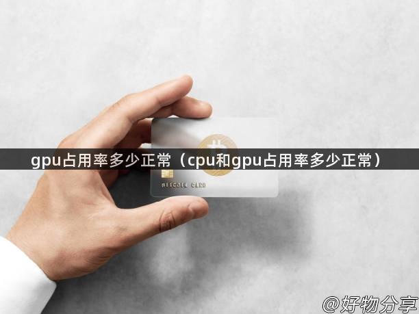 gpu占用率多少正常（cpu和gpu占用率多少正常）