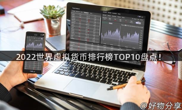 2022世界虚拟货币排行榜TOP10盘点！