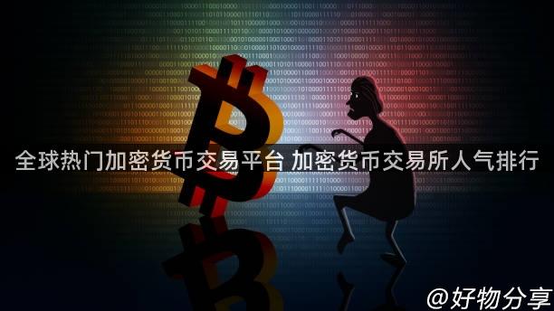 全球热门加密货币交易平台 加密货币交易所人气排行