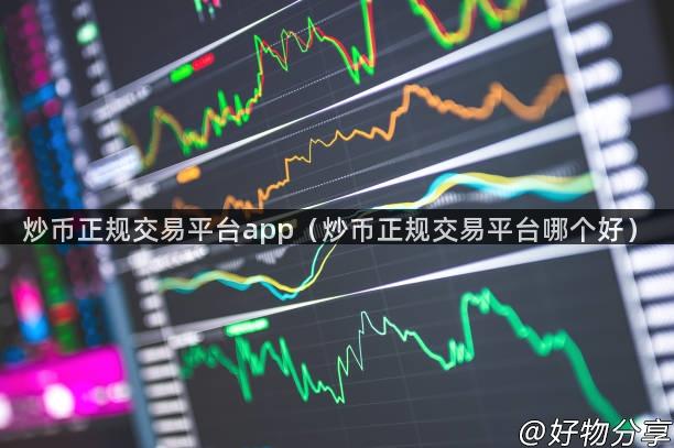 炒币正规交易平台app（炒币正规交易平台哪个好）