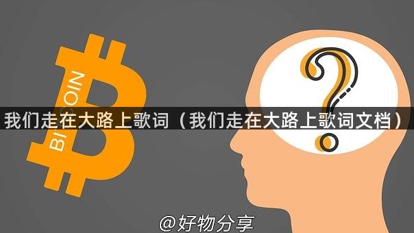 我们走在大路上歌词（我们走在大路上歌词文档）