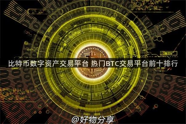 比特币数字资产交易平台 热门BTC交易平台前十排行