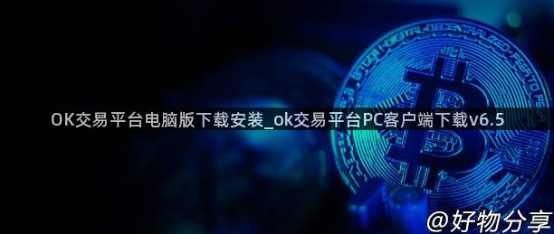 OK交易平台电脑版下载安装_ok交易平台PC客户端下载v6.5