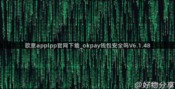 欧意applpp官网下载_okpay钱包安全吗V6.1.48