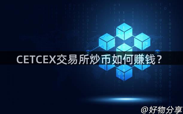 CETCEX交易所炒币如何赚钱？