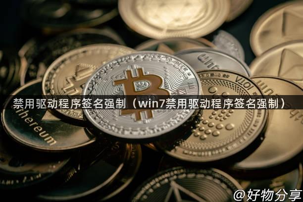 禁用驱动程序签名强制（win7禁用驱动程序签名强制）