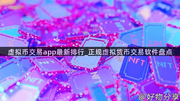 虚拟币交易app最新排行_正规虚拟货币交易软件盘点