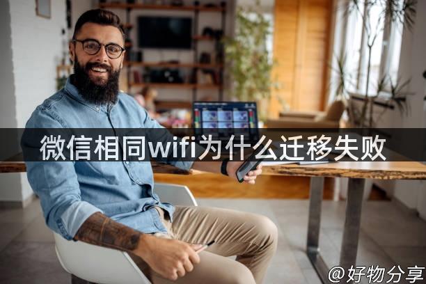 微信相同wifi为什么迁移失败