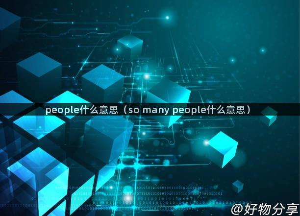 people什么意思（so many people什么意思）