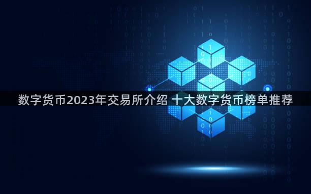 数字货币2023年交易所介绍 十大数字货币榜单推荐