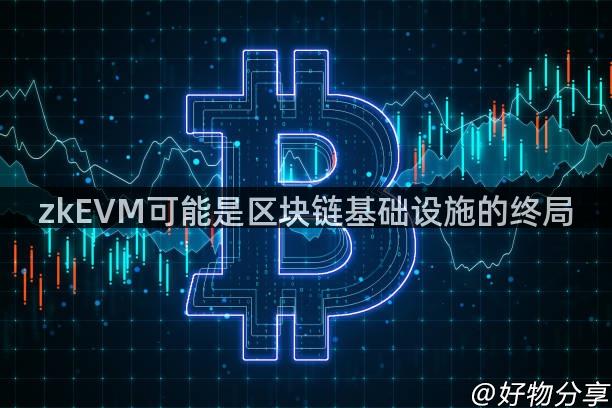 zkEVM可能是区块链基础设施的终局