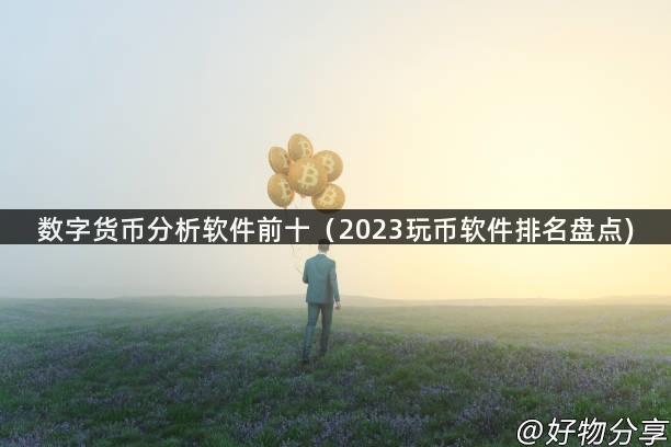 数字货币分析软件前十（2023玩币软件排名盘点)