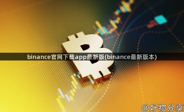 binance官网下载app最新版(binance最新版本)