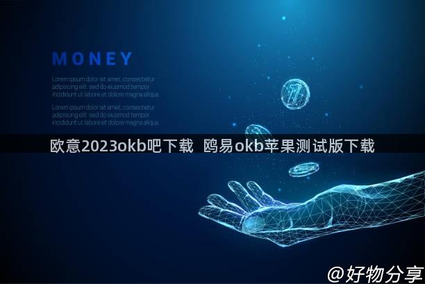 欧意2023okb吧下载  鸥易okb苹果测试版下载