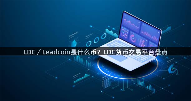 LDC／Leadcoin是什么币？LDC货币交易平台盘点