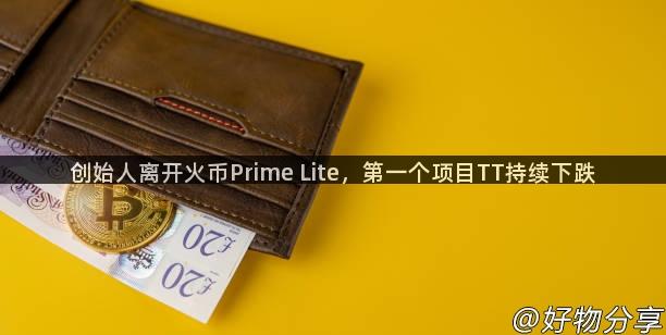 创始人离开火币Prime Lite，第一个项目TT持续下跌