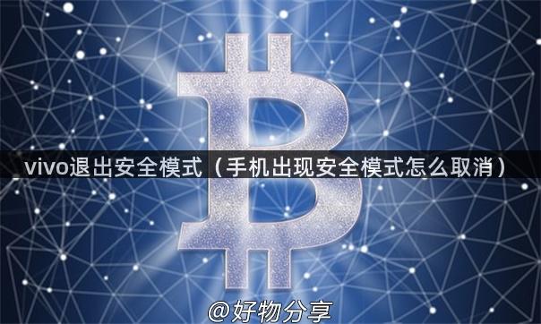 vivo退出安全模式（手机出现安全模式怎么取消）