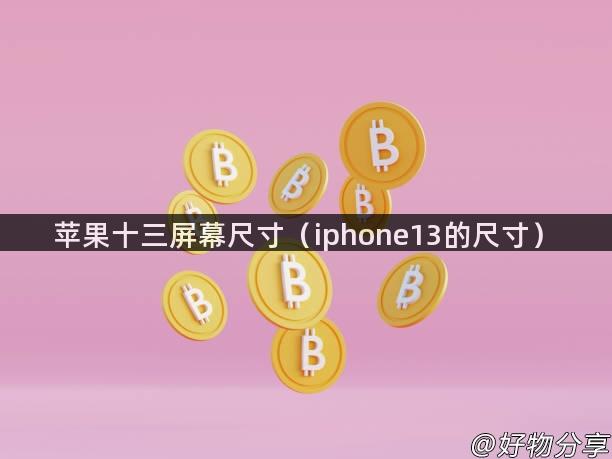 苹果十三屏幕尺寸（iphone13的尺寸）