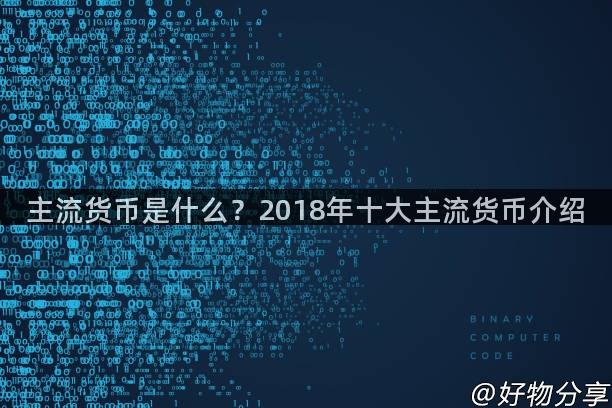 主流货币是什么？2018年十大主流货币介绍