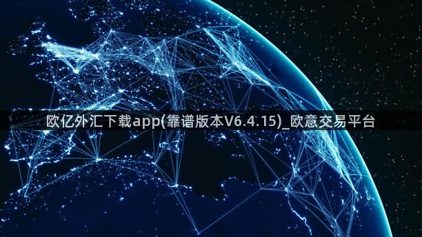 欧亿外汇下载app(靠谱版本V6.4.15)_欧意交易平台