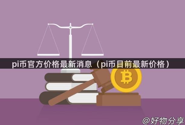 pi币官方价格最新消息（pi币目前最新价格）