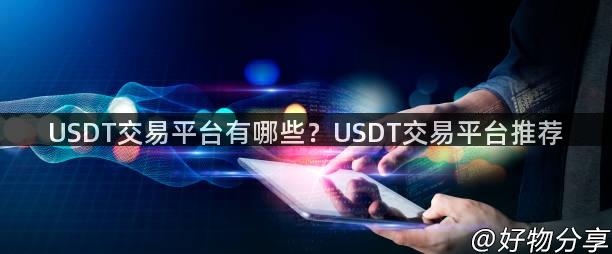 USDT交易平台有哪些？USDT交易平台推荐