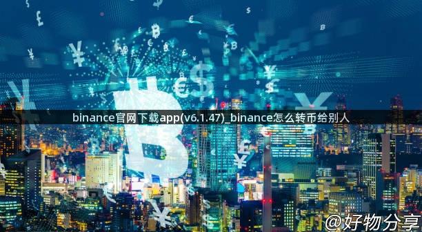 binance官网下载app(v6.1.47)_binance怎么转币给别人