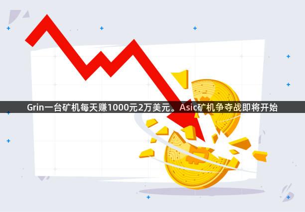 Grin一台矿机每天赚1000元2万美元。Asic矿机争夺战即将开始