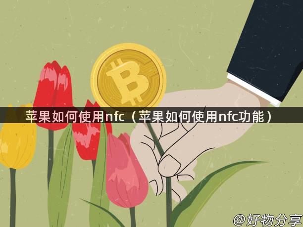 苹果如何使用nfc（苹果如何使用nfc功能）