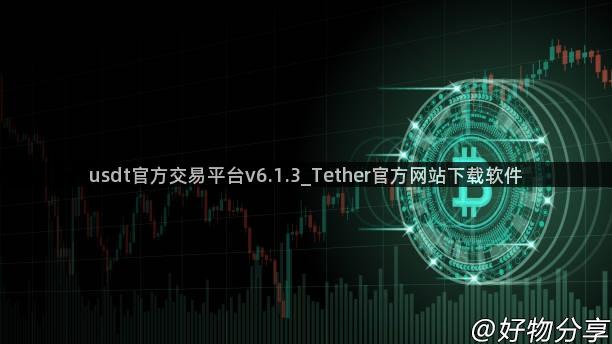 usdt官方交易平台v6.1.3_Tether官方网站下载软件