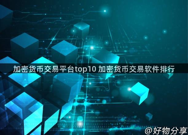 加密货币交易平台top10 加密货币交易软件排行