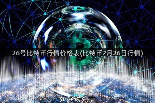 26号比特币行情价格表(比特币2月26日行情)