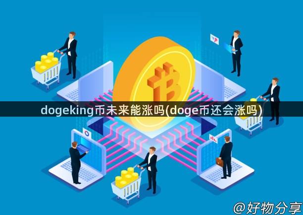 dogeking币未来能涨吗(doge币还会涨吗)