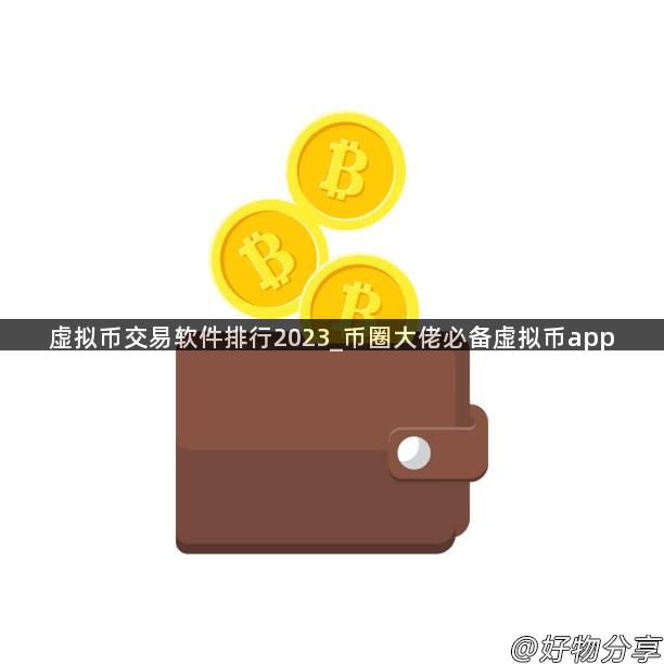 虚拟币交易软件排行2023_币圈大佬必备虚拟币app