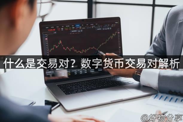 什么是交易对？数字货币交易对解析