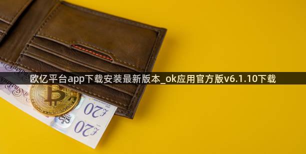 欧亿平台app下载安装最新版本_ok应用官方版v6.1.10下载