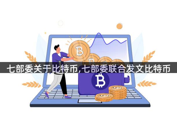 七部委关于比特币,七部委联合发文比特币