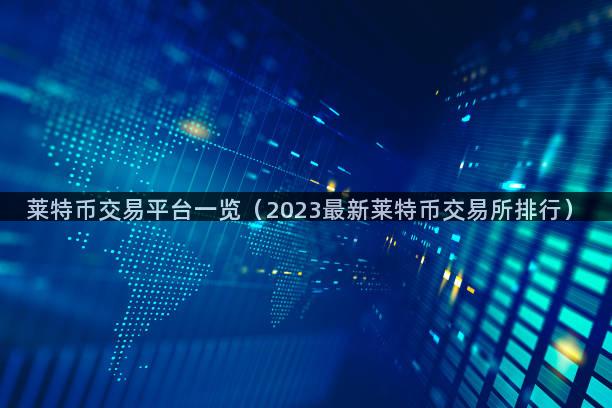 莱特币交易平台一览（2023最新莱特币交易所排行）