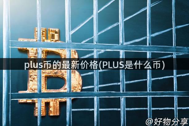 plus币的最新价格(PLUS是什么币)