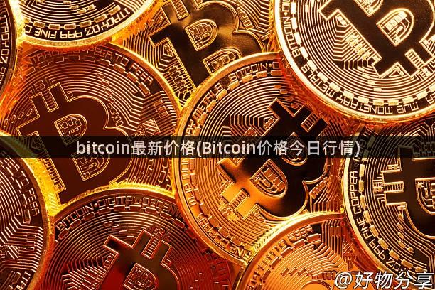 bitcoin最新价格(Bitcoin价格今日行情)