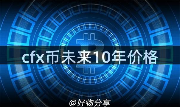 cfx币未来10年价格