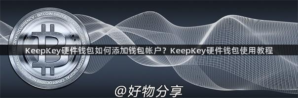 KeepKey硬件钱包如何添加钱包帐户？KeepKey硬件钱包使用教程