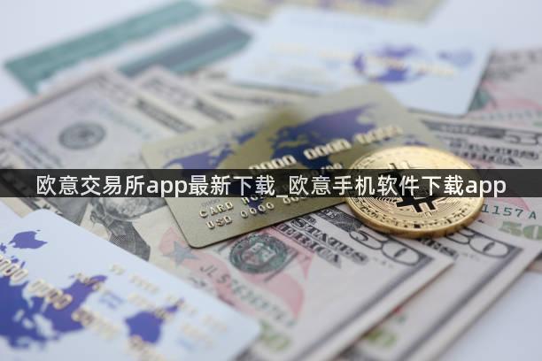 欧意交易所app最新下载_欧意手机软件下载app